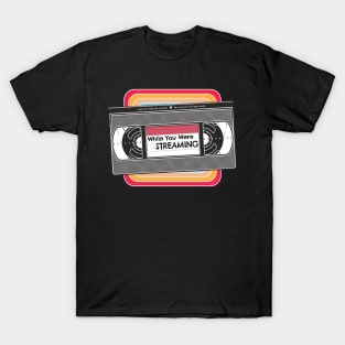 While You Were Streaming - Nostalgic VHS T-Shirt